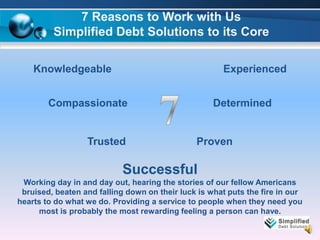 7 Reasons to Work with Us<br />Simplified Debt Solutions to its Core <br />Knowledgeable                                  ...