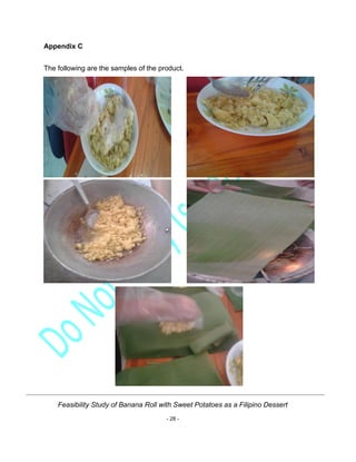 Feasibility Study of Banana Roll with Sweet Potatoes as a Filipino Dessert
- 28 -
Appendix C
The following are the samples of the product.
 