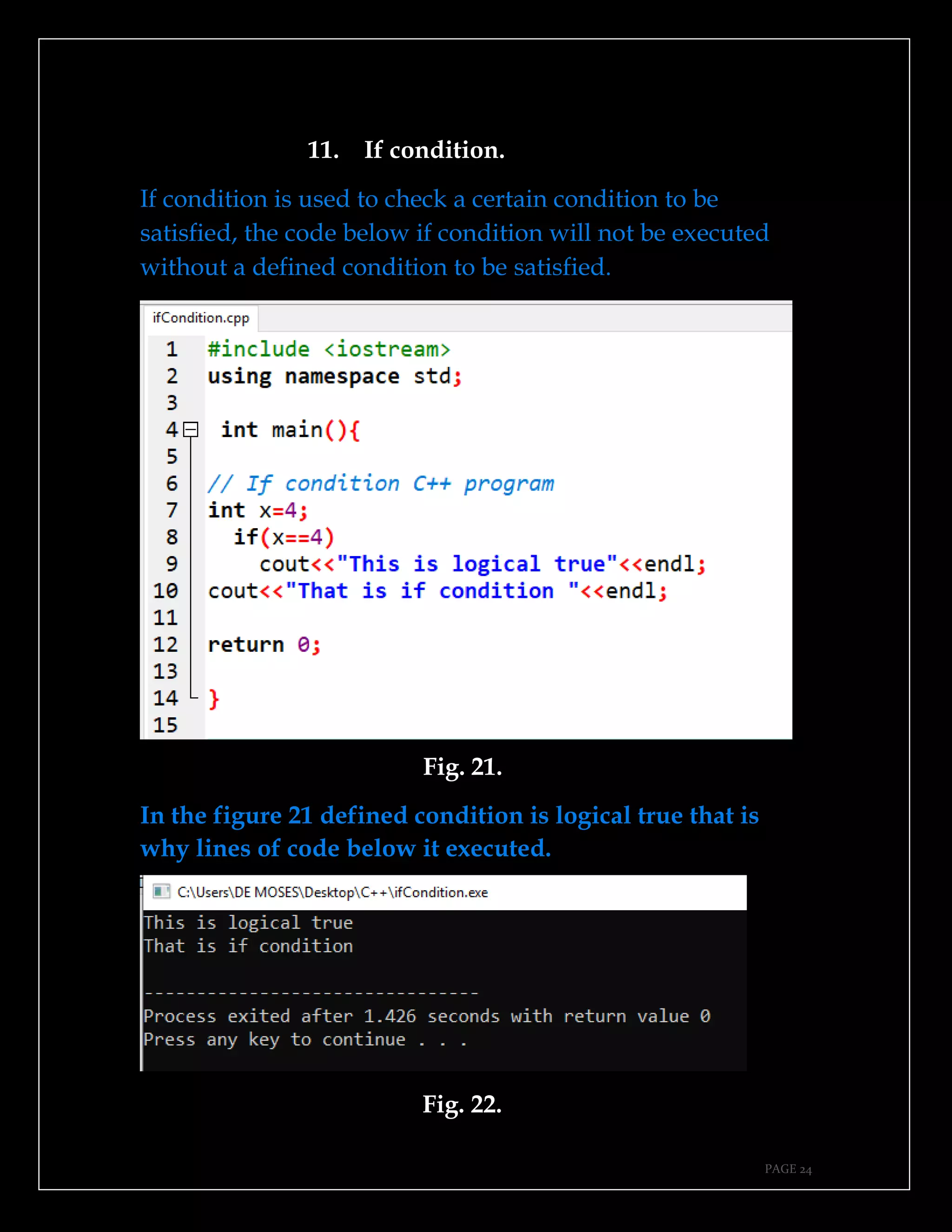 PAGE 24
11. If condition.
If condition is used to check a certain condition to be
satisfied, the code below if condition will not be executed
without a defined condition to be satisfied.
Fig. 21.
In the figure 21 defined condition is logical true that is
why lines of code below it executed.
Fig. 22.
 