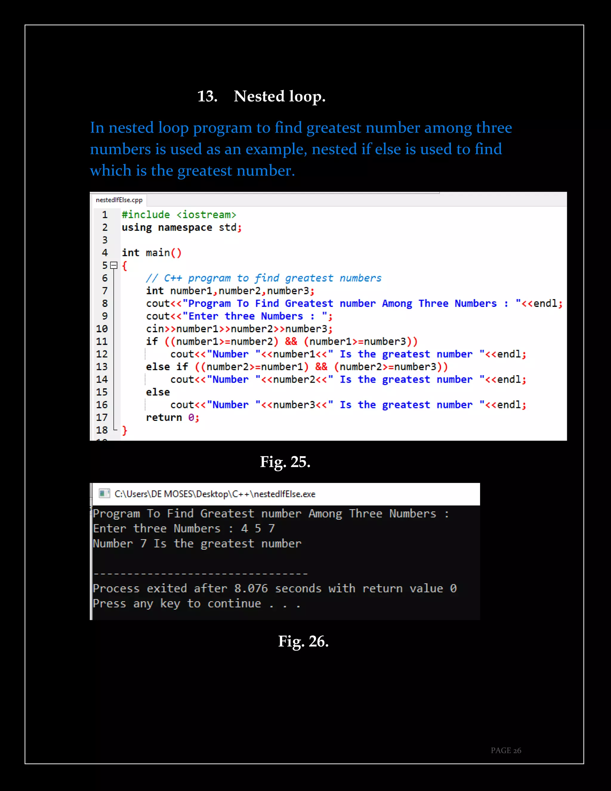 PAGE 26
13. Nested loop.
In nested loop program to find greatest number among three
numbers is used as an example, nested if else is used to find
which is the greatest number.
Fig. 25.
Fig. 26.
 