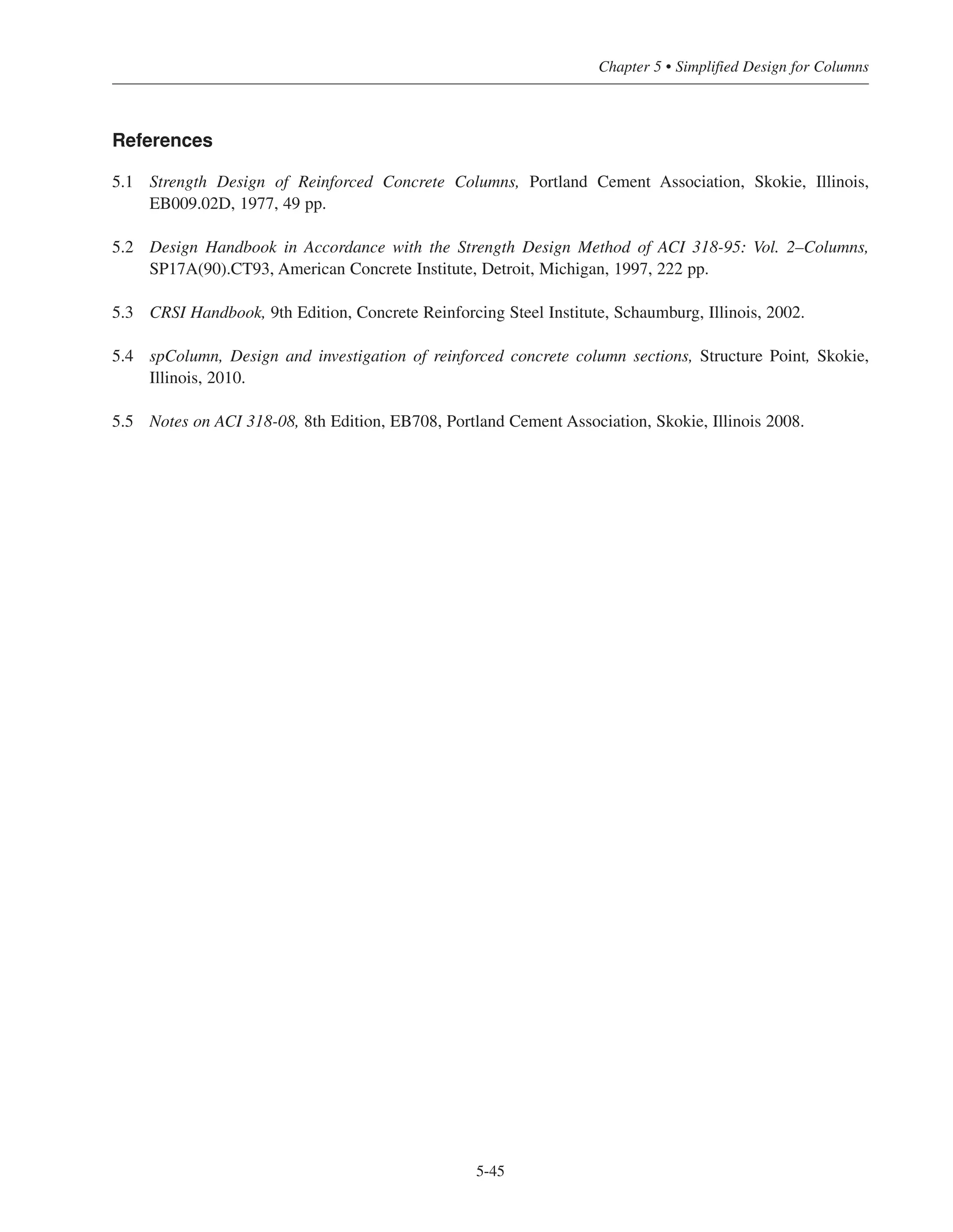 Simplified Design • EB204
5-44
0.00
200.00
400.00
600.00
800.00
1000.00
1200.00
1400.00
1600.00
1800.00
0 100 200 300 400 500 600 700 800 900
Mu = φMn, ft-kips
P
u
φ
P
n
24 24 in. column
fc' = 4000 psi
fy = 60 ksi
8-#9 (1.39)
4-#11 (1.08)
8-#11 (2.17)
8-#10 (1.76)
Pu=φPn,kips
12-#11 (3.25)
12-#10 (2.65)
16-#10 (3.53)
16-#11 (4.33)
x
Figure 5-25 – 24 x 24 in. Column Design Chart
 