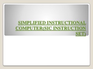 SIMPLIFIED INSTRUCTIONAL
COMPUTER(SIC INSTRUCTION
SET)
 