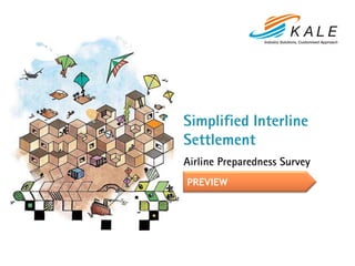 Simplified Interline
Settlement
Airline Preparedness Survey
PREVIEW




                              1
 