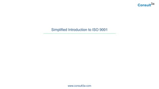 Simplified Introduction to ISO 9001
www.consult3a.com
 