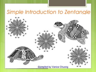 Simple Introduction to Zentangle
Compiled by Vanice Chuong
