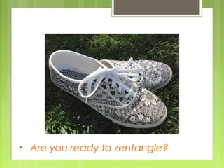 • Are you ready to zentangle?