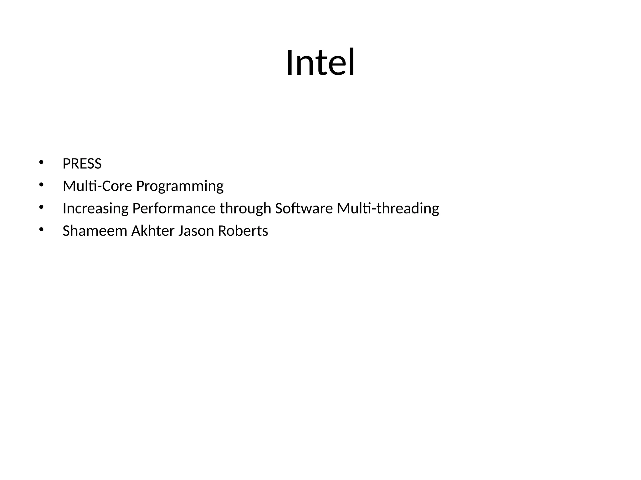Intel
• PRESS
• Multi-Core Programming
• Increasing Performance through Software Multi-threading
• Shameem Akhter Jason Roberts
 