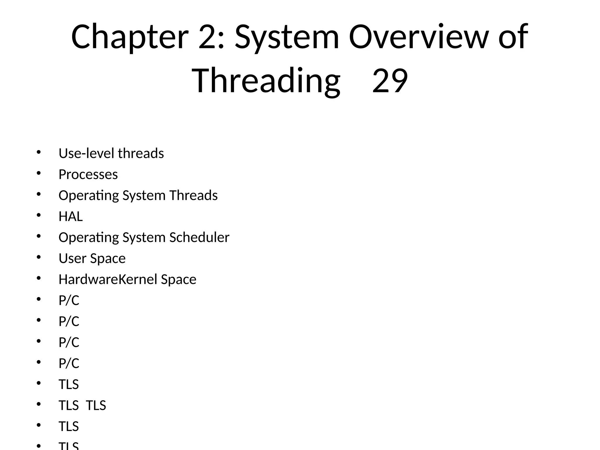 Chapter 2: System Overview of
Threading 29
• Use-level threads
• Processes
• Operating System Threads
• HAL
• Operating System Scheduler
• User Space
• HardwareKernel Space
• P/C
• P/C
• P/C
• P/C
• TLS
• TLS TLS
• TLS
 