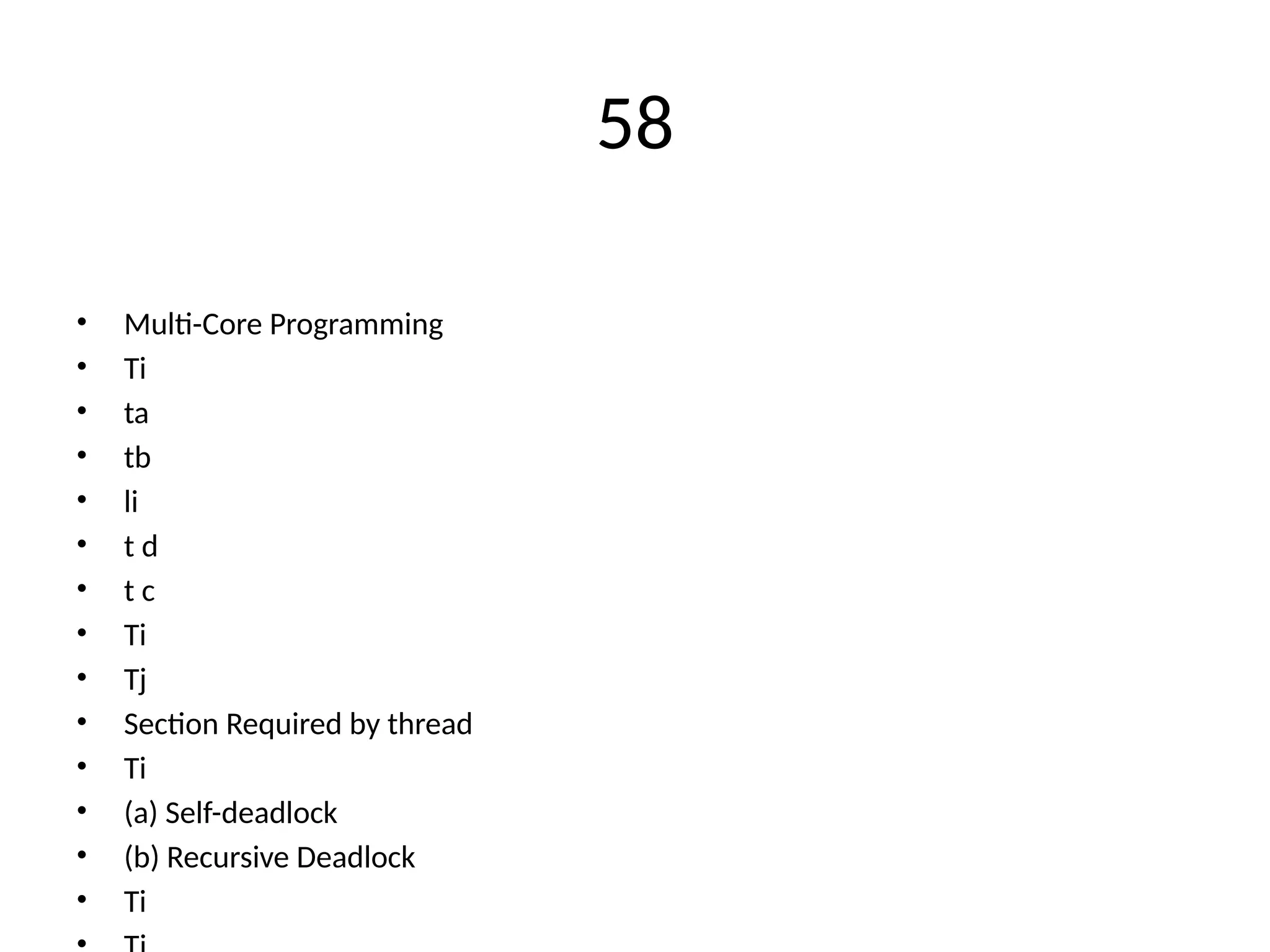 58
• Multi-Core Programming
• Ti
• ta
• tb
• li
• t d
• t c
• Ti
• Tj
• Section Required by thread
• Ti
• (a) Self-deadlock
• (b) Recursive Deadlock
• Ti
 