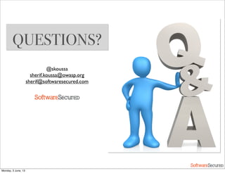 Softwar S cur
Softwar S cur
QUESTIONS?
@skoussa
sherif.koussa@owasp.org
sherif@softwaresecured.com
Monday, 3 June, 13
 