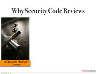 Softwar S cur
Why Security Code Reviews
Eﬀectiveness of Security
Controls
Monday, 3 June, 13
 