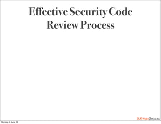 Softwar S cur
Effective Security Code
Review Process
Monday, 3 June, 13
 
