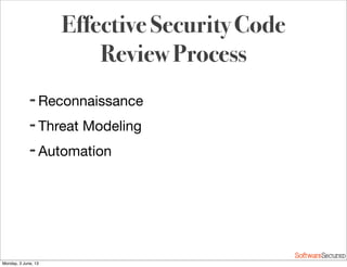 Softwar S cur
Effective Security Code
Review Process
➡ Reconnaissance
➡ Threat Modeling
➡ Automation
Monday, 3 June, 13
 