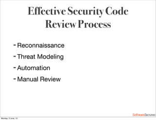 Softwar S cur
Effective Security Code
Review Process
➡ Reconnaissance
➡ Threat Modeling
➡ Automation
➡ Manual Review
Monday, 3 June, 13
 