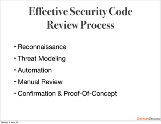 Softwar S cur
Effective Security Code
Review Process
➡ Reconnaissance
➡ Threat Modeling
➡ Automation
➡ Manual Review
➡ Conﬁrmation & Proof-Of-Concept
Monday, 3 June, 13
 