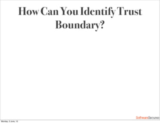 Softwar S cur
How Can You Identify Trust
Boundary?
Monday, 3 June, 13
 