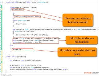 Softwar S cur
File UploadDownload Flaws
The value gets validated
first time around
File path saved into a
hidden field
File path is not validated on post
back
Monday, 3 June, 13
 