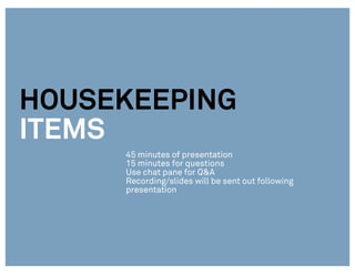 HOUSEKEEPING
ITEMS
45 minutes of presentation
15 minutes for questions
Use chat pane for Q&A
Recording/slides will be sent out following
presentation
 