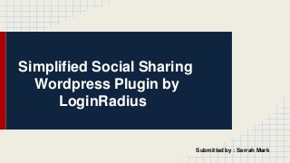 Simplified Social Sharing
Wordpress Plugin by
LoginRadius
Submitted by : Serrah Mark
 