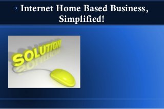Internet Home Based Business,
Simplified!
 