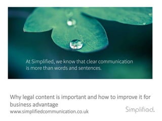 Why legal content is important and how to improve it for
business advantage
www.simplifiedcommunication.co.uk
 