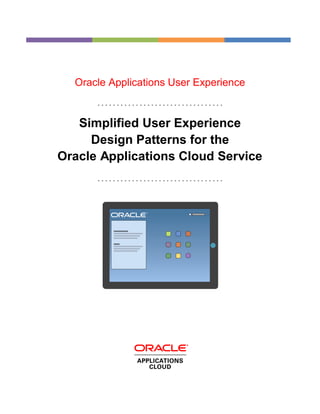 Oracle Applications User Experience
……………………………
Simplified User Experience
Design Patterns for the
Oracle Applications Cloud Service
……………………………
 