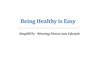 Being Healthy is Easy
SimpliFITy - Weaving Fitness into Lifestyle
 