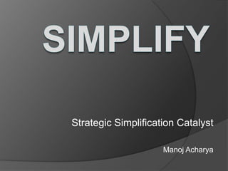 Simplify Strategic Simplification Catalyst ManojAcharya 