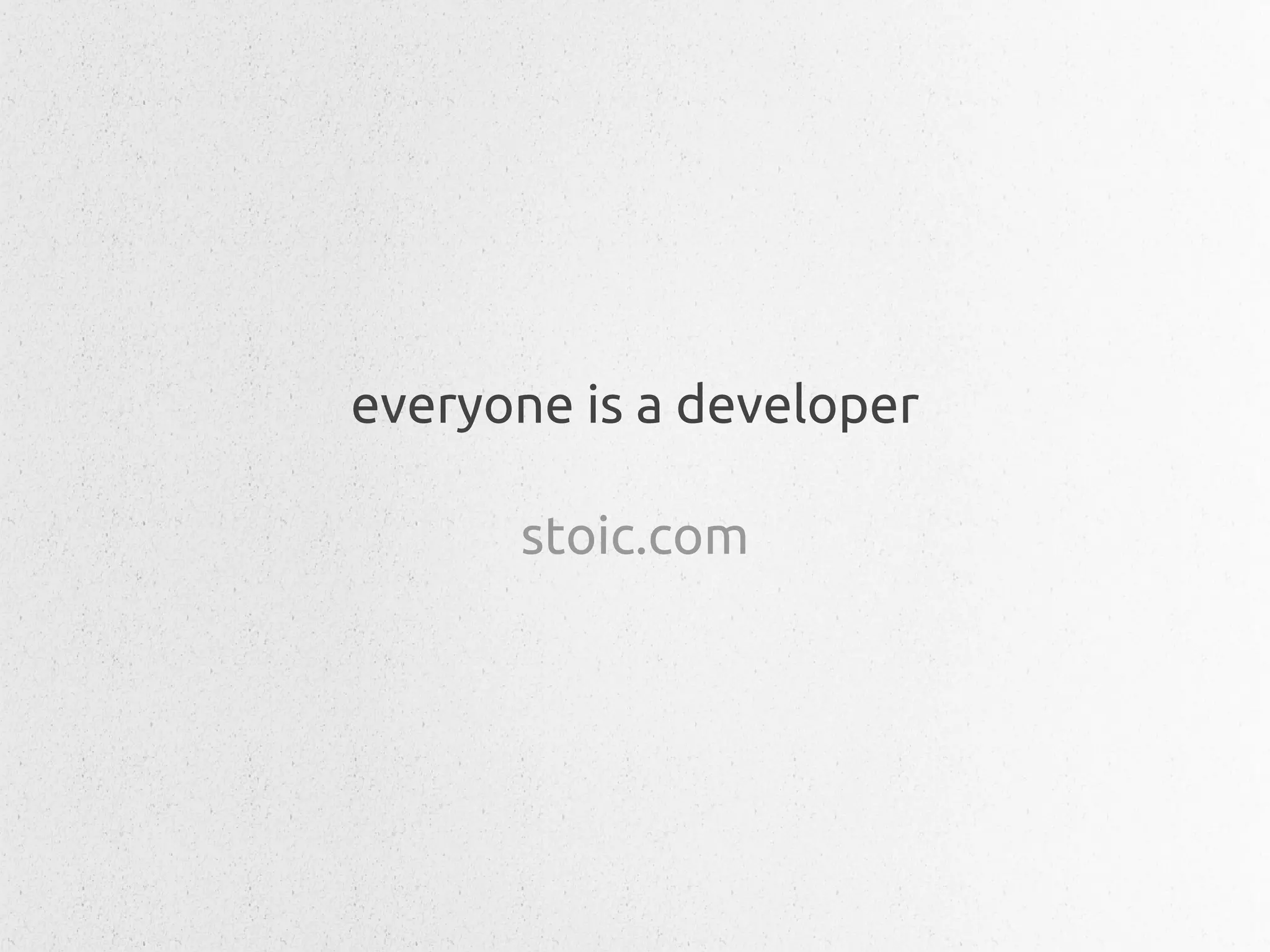 everyone is a developer

      stoic.com
 