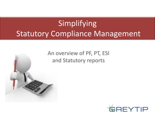 Simplifying
Statutory Compliance Management
An overview of PF, PT, ESI
and Statutory reports
 