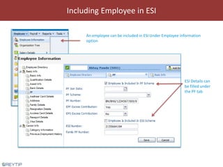 Including Employee in ESI
An employee can be included in ESI Under Employee information
option
ESI Details can
be filled u...