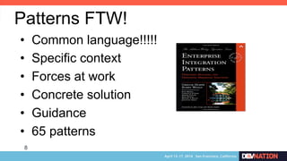 8
•  Common language!!!!!
•  Specific context
•  Forces at work
•  Concrete solution
•  Guidance
•  65 patterns
Patterns FTW!
 