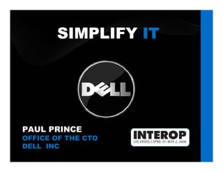 SIMPLIFY IT




PAUL PRINCE
OFFICE OF THE CTO
DELL INC
 