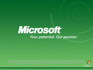 © 2007 Microsoft Corporation. All rights reserved. Microsoft, Windows, Windows Vista and other product names are or may be registered trademarks and/or trademarks in the U.S. and/or other countries. The information herein is for informational purposes only and represents the current view of Microsoft Corporation as of the date of this presentation. Because Microsoft must respond to changing market conditions, it should not be interpreted to be a commitment on the part of Microsoft, and Microsoft cannot guarantee the accuracy of any information provided after the date of this presentation. MICROSOFT MAKES NO WARRANTIES, EXPRESS, IMPLIED OR STATUTORY, AS TO THE INFORMATION IN THIS PRESENTATION. 
