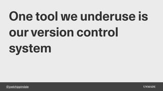 @joelchippindale
One tool we underuse is
our version control
system
 