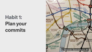 by Alexander Baxevanis (CC BY)
Habit 1:
Plan your
commits
 