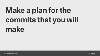 @joelchippindale
Make a plan for the
commits that you will
make
 