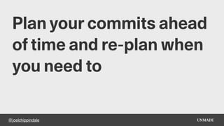 @joelchippindale
Plan your commits ahead
of time and re-plan when
you need to
 