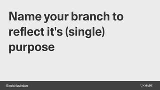 @joelchippindale
Name your branch to
reflect it's (single)
purpose
 