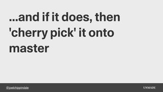 @joelchippindale
...and if it does, then
'cherry pick' it onto
master
 