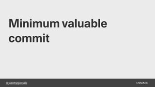 @joelchippindale
Minimum valuable
commit
 