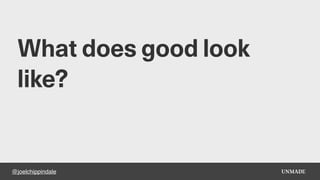 @joelchippindale
What does good look
like?
 