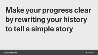 @joelchippindale
Make your progress clear
by rewriting your history
to tell a simple story
 