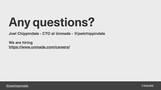 @joelchippindale
Any questions?
Joel Chippindale - CTO at Unmade - @joelchippindale
We are hiring
https://www.unmade.com/careers/
 
