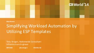 Mainframe 
Simplifying Workload Automation by 
Utilizing ESP Templates 
Tony Strigari, Nationwide Consultant 
Infrastructure Engineer 
MFX06S @astrigari #CAWorld 
 