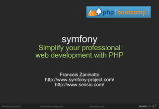 symfony Simplify your professional web development with PHP Francois Zaninotto http://www.symfony-project.com/ http://www.sensio.com/ 