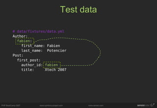 Test data <ul><li># data/fixtures/data.yml </li></ul><ul><li>Author: </li></ul><ul><li>fabien : </li></ul><ul><li>first_na...