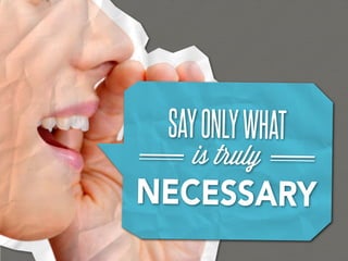 SAY ONLY WHAT
   is truly
NECESSARY
 