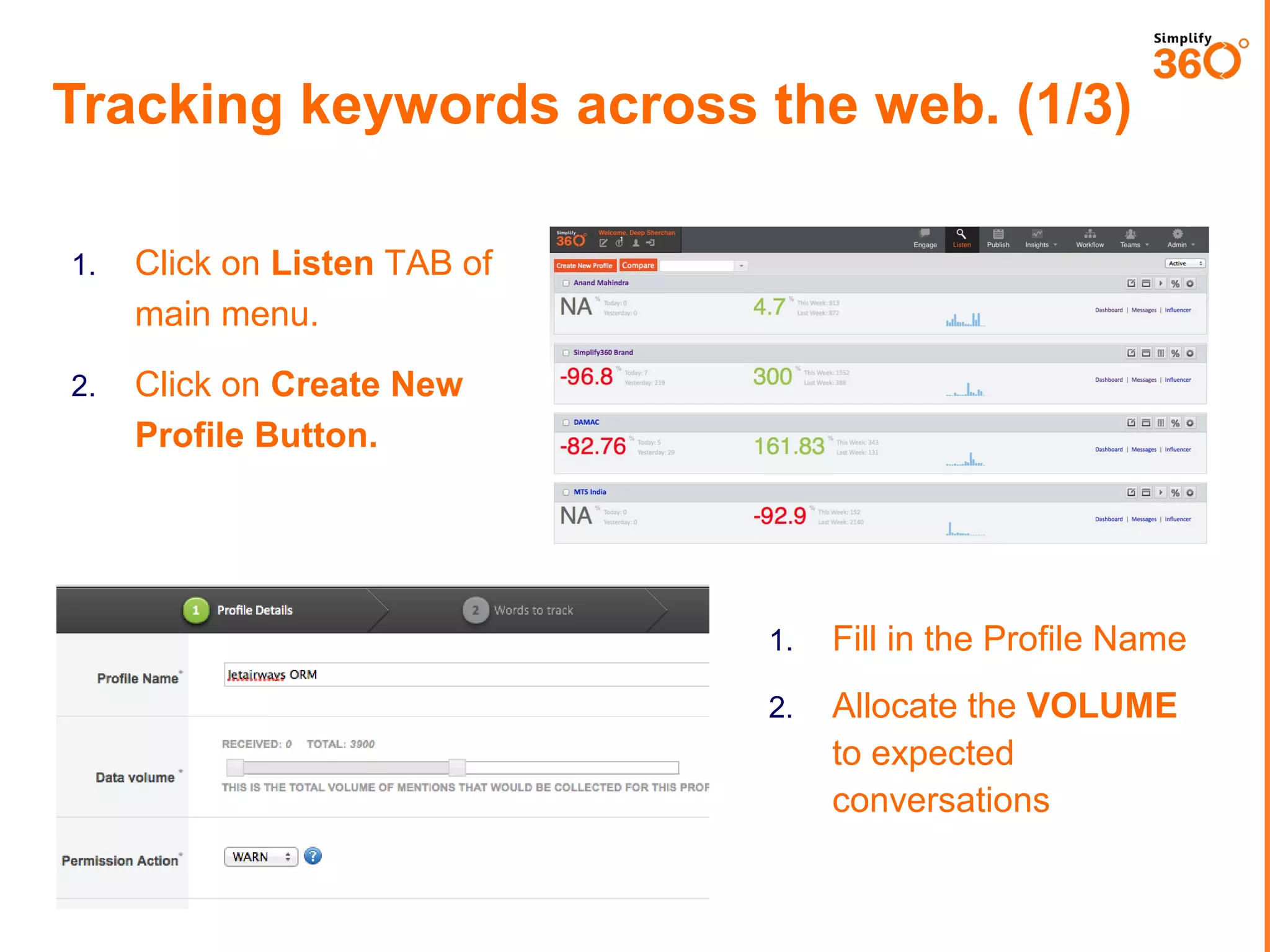 Tracking keywords across the web. (1/3)
1.

Click on Listen TAB of
main menu.

2.

Click on Create New
Profile Button.

1.

Fill in the Profile Name

2.

Allocate the VOLUME
to expected
conversations

 