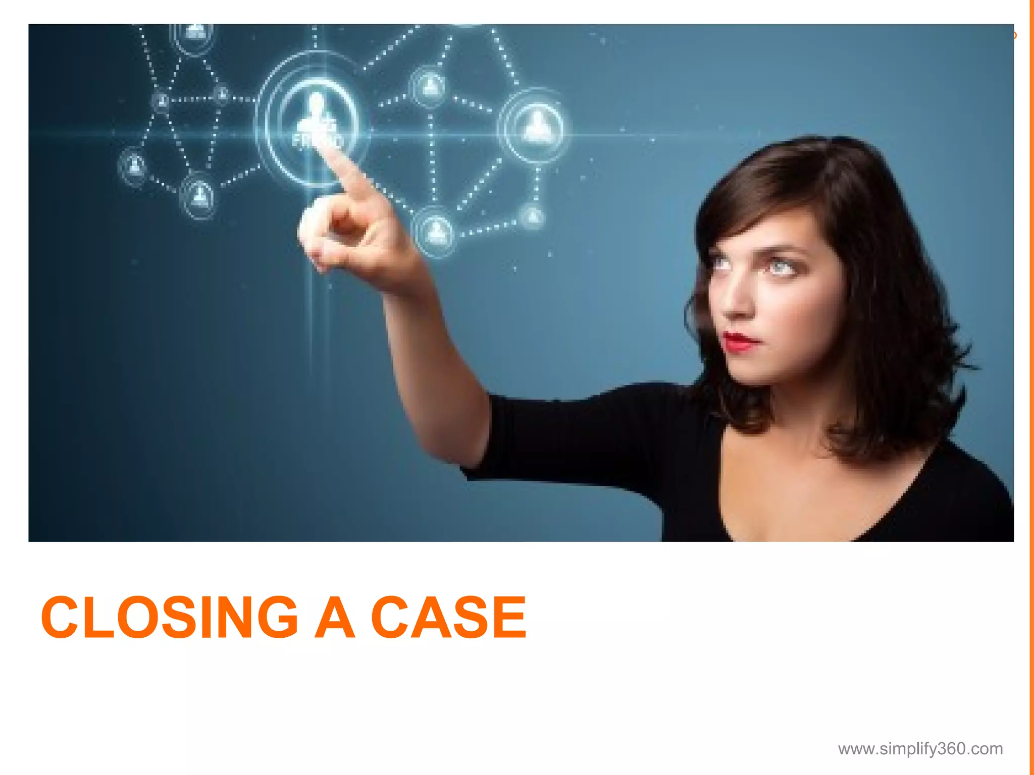 CLOSING A CASE
www.simplify360.com

 